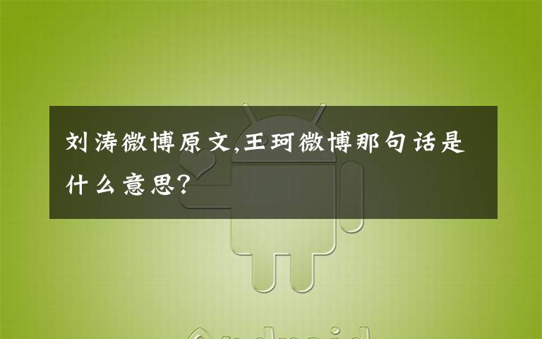 刘涛微博原文,王珂微博那句话是什么意思?