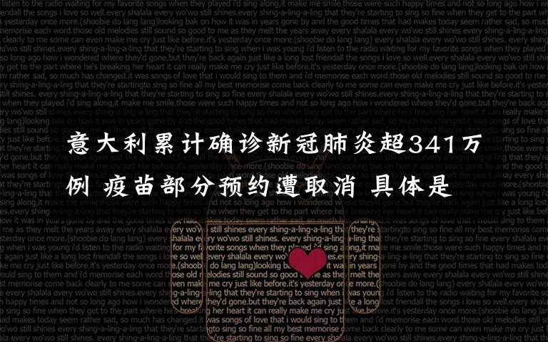 意大利累计确诊新冠肺炎超341万例 疫苗部分预约遭取消 具体是什么情况?