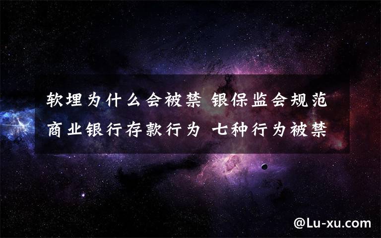 软埋为什么会被禁 银保监会规范商业银行存款行为 七种行为被禁止