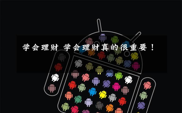 学会理财 学会理财真的很重要！