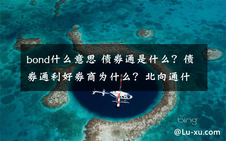 bond什么意思 债券通是什么？债券通利好券商为什么？北向通什么意思？