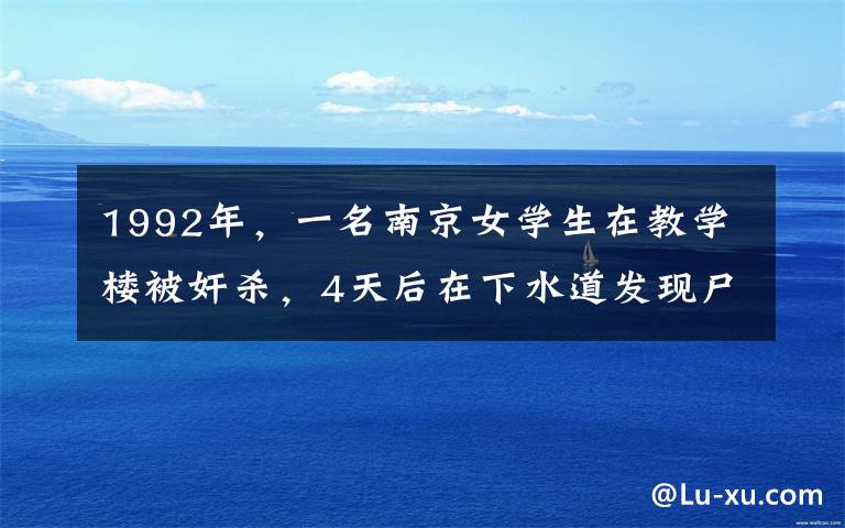 1992年，一名南京女学生在教学楼被奸杀，4天后在下水道发现尸体