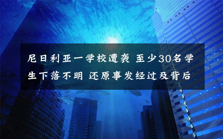 尼日利亚一学校遭袭 至少30名学生下落不明 还原事发经过及背后真相！