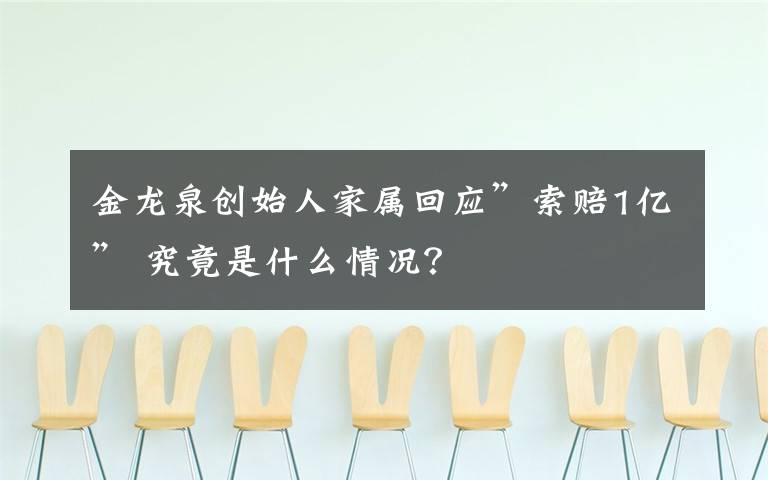 金龙泉创始人家属回应”索赔1亿” 究竟是什么情况?