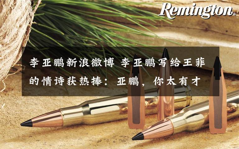 李亚鹏新浪微博 李亚鹏写给王菲的情诗获热捧:亚鹏,你太有才了!
