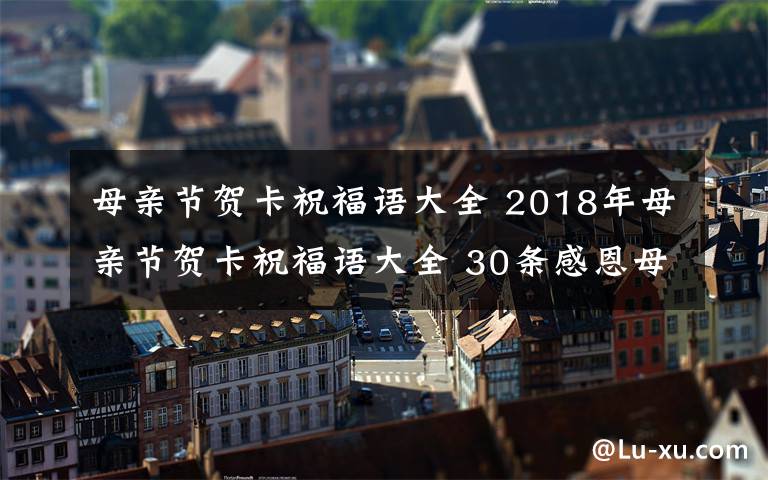 母亲节贺卡祝福语大全 2018年母亲节贺卡祝福语大全 30条感恩母亲的简短祝福语汇总