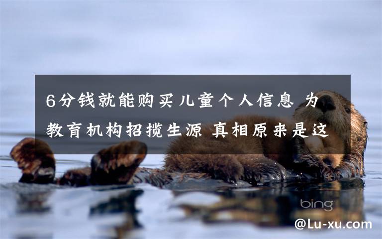 6分钱就能购买儿童个人信息 为教育机构招揽生源 真相原来是这样!