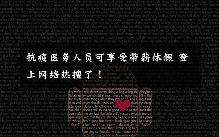 抗疫医务人员可享受带薪休假 登上网络热搜了!