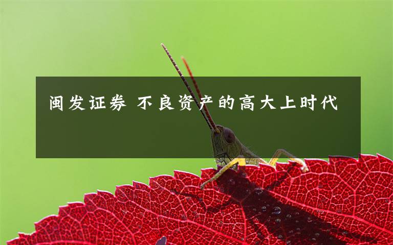 闽发证券 不良资产的高大上时代