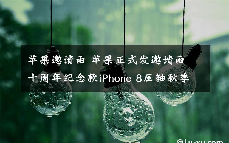 苹果邀请函 苹果正式发邀请函 十周年纪念款iPhone 8压轴秋季新品发布会
