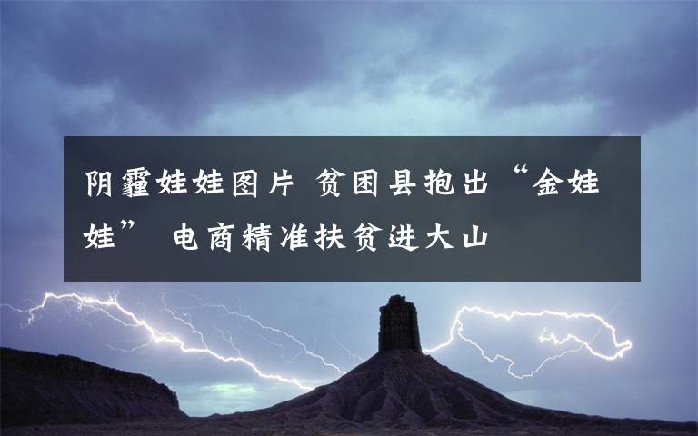 阴霾娃娃图片 贫困县抱出“金娃娃” 电商精准扶贫进大山