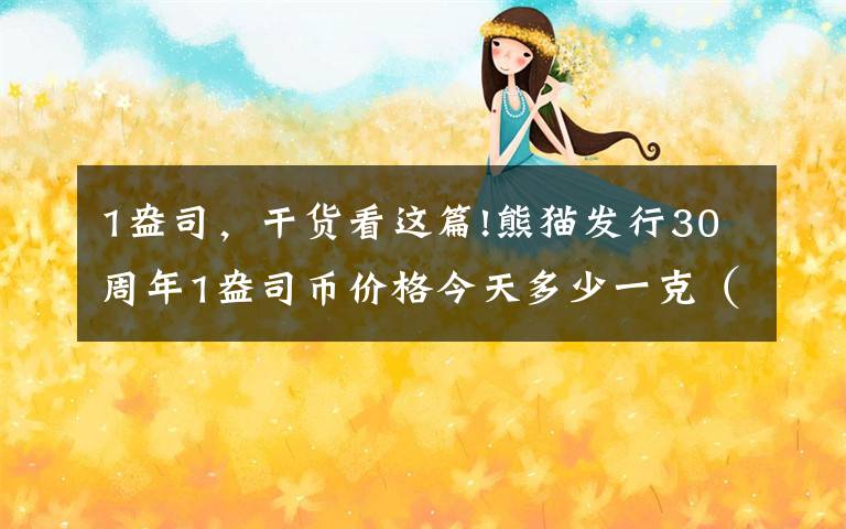 1盎司，干货看这篇!熊猫发行30周年1盎司币价格今天多少一克（2018年12月19日）