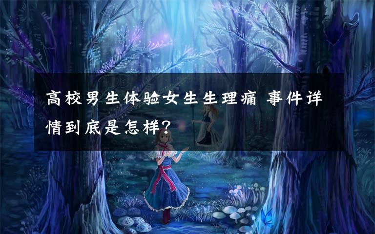 高校男生体验女生生理痛 事件详情到底是怎样?