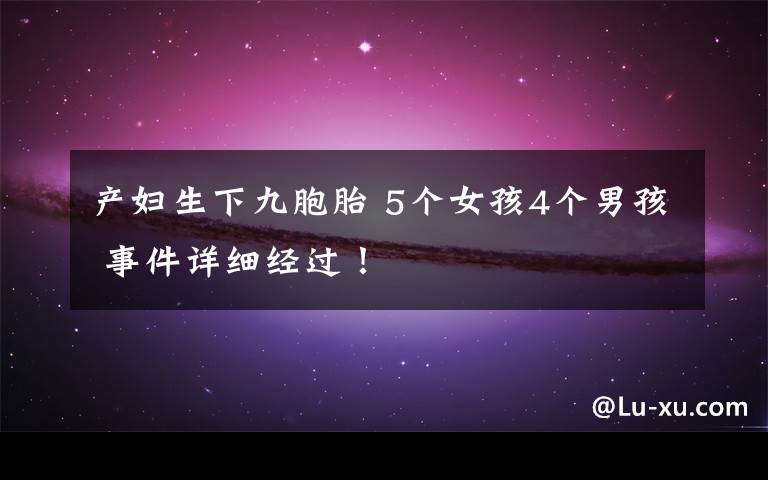 产妇生下九胞胎 5个女孩4个男孩 事件详细经过!