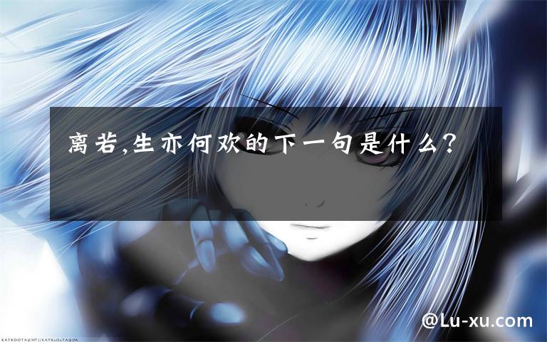离若,生亦何欢的下一句是什么？