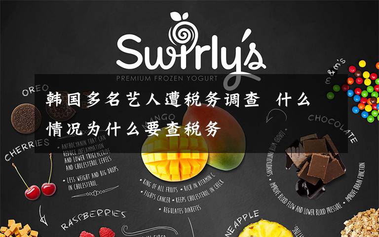 韩国多名艺人遭税务调查  什么情况为什么要查税务
