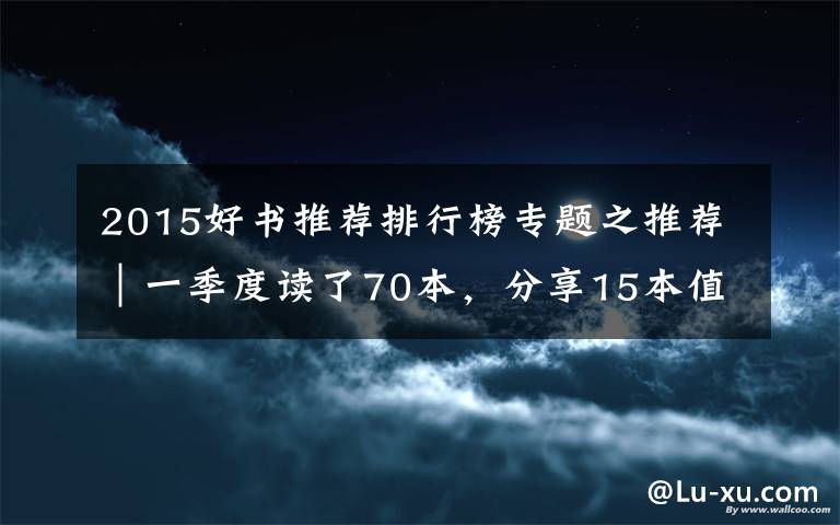 2015好书推荐排行榜专题之推荐|一季度读了70本,分享15本值得一看的好书