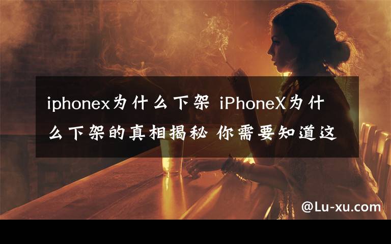 iphonex为什么下架 iPhoneX为什么下架的真相揭秘 你需要知道这十件事