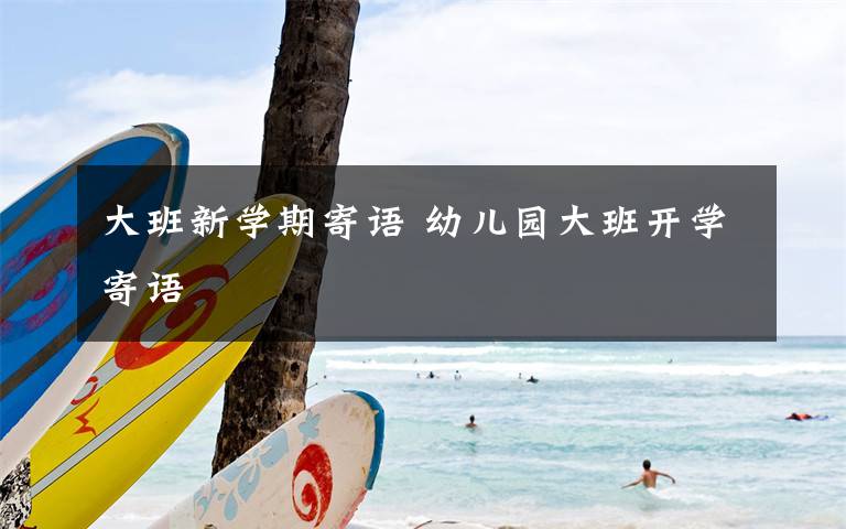 大班新学期寄语 幼儿园大班开学寄语