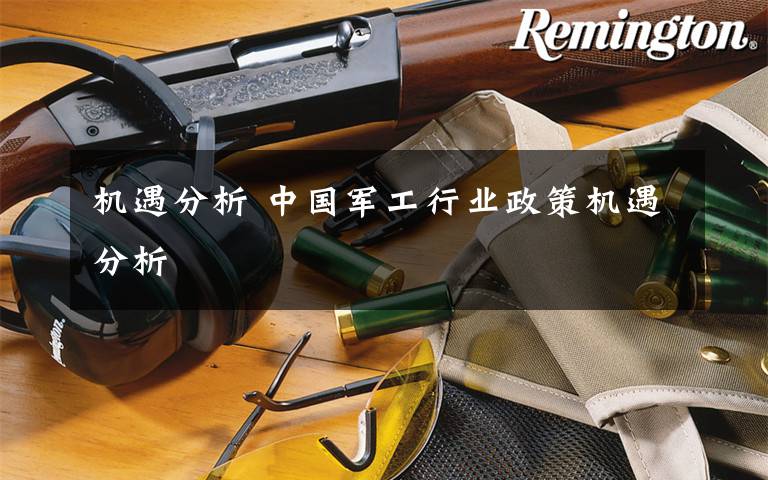 机遇分析 中国军工行业政策机遇分析
