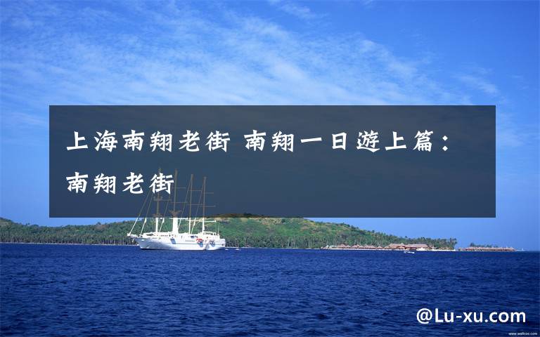 上海南翔老街 南翔一日游上篇:南翔老街