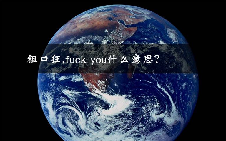粗口狂,fuck you什么意思？