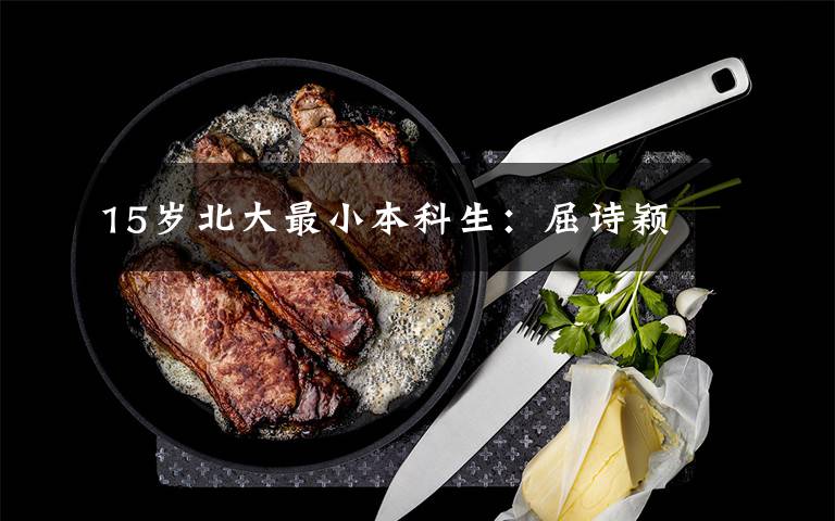 15岁北大最小本科生:屈诗颖