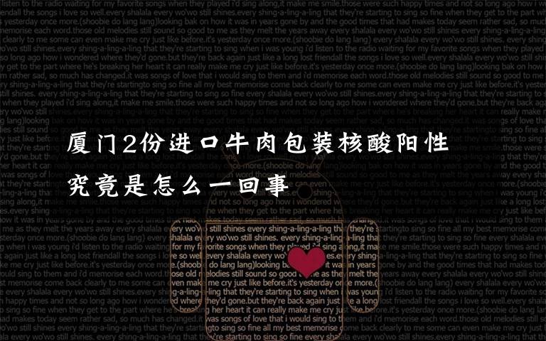 厦门2份进口牛肉包装核酸阳性 究竟是怎么一回事
