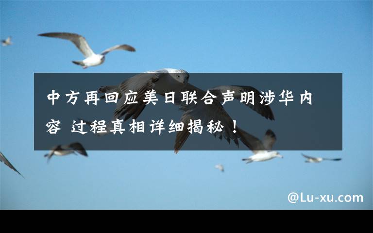 中方再回应美日联合声明涉华内容 过程真相详细揭秘!