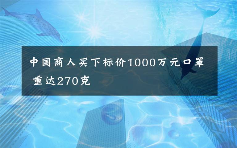 中国商人买下标价1000万元口罩 重达270克
