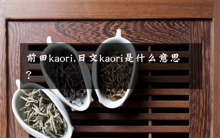 前田kaori,日文kaori是什么意思?