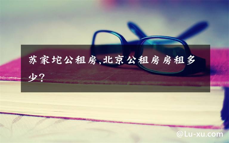 苏家坨公租房,北京公租房房租多少？