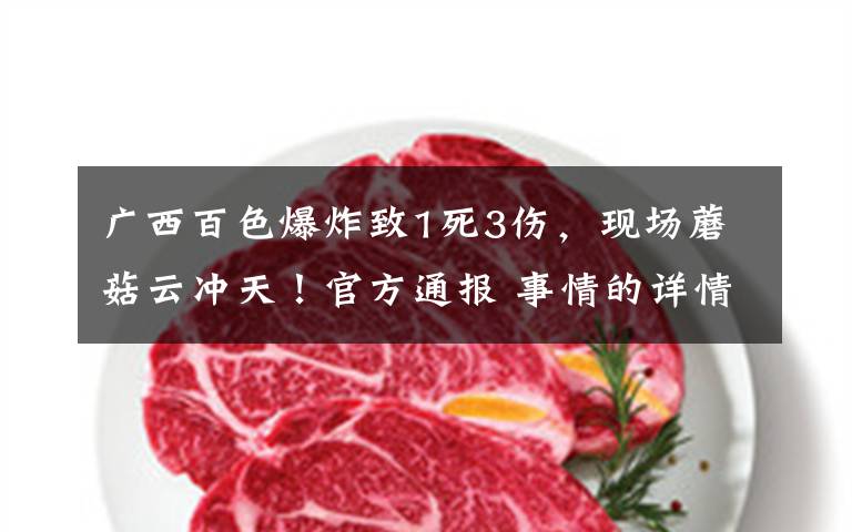 广西百色爆炸致1死3伤,现场蘑菇云冲天!官方通报 事情的详情始末是怎么样了!