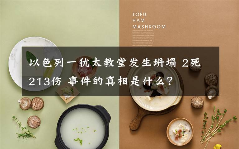 以色列一犹太教堂发生坍塌 2死213伤 事件的真相是什么?