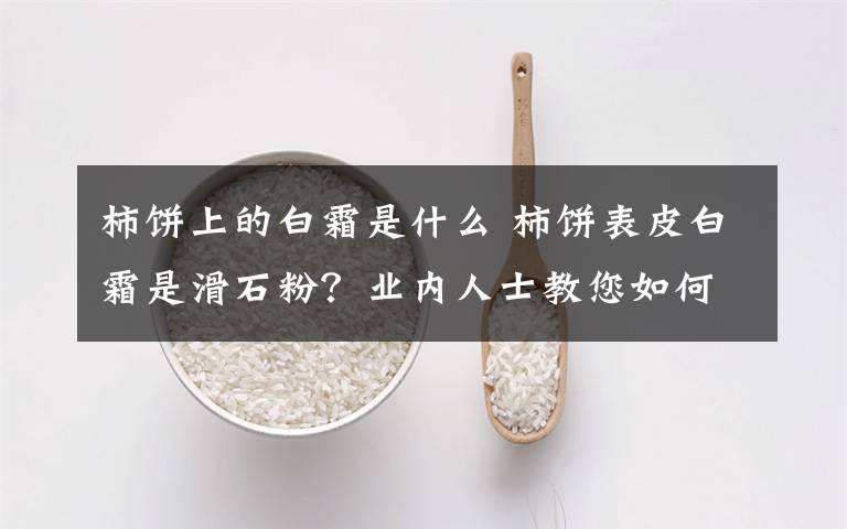 柿饼上的白霜是什么 柿饼表皮白霜是滑石粉?业内人士教您如何分辨