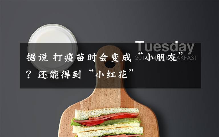 据说 打疫苗时会变成“小朋友”?还能得到“小红花”