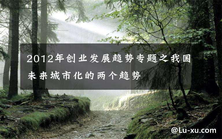 2012年创业发展趋势专题之我国未来城市化的两个趋势