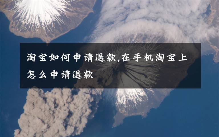 淘宝如何申请退款,在手机淘宝上怎么申请退款