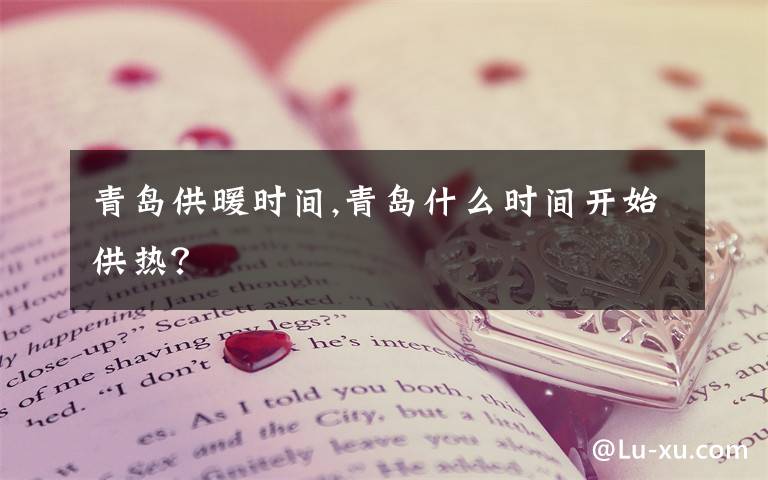 青岛供暖时间,青岛什么时间开始供热？