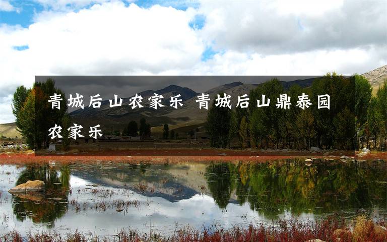 青城后山农家乐 青城后山鼎泰园农家乐