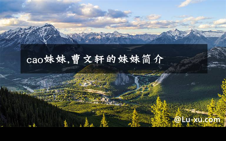 cao妹妹,曹文轩的妹妹简介