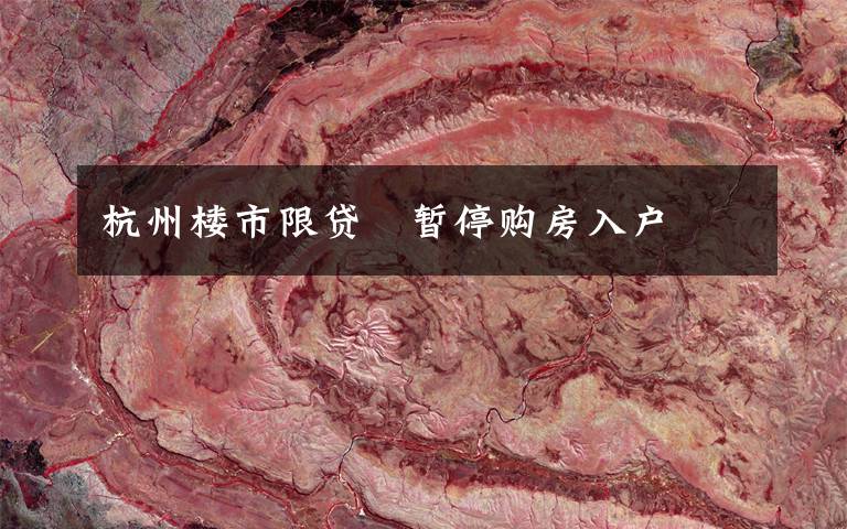 杭州楼市限贷 暂停购房入户