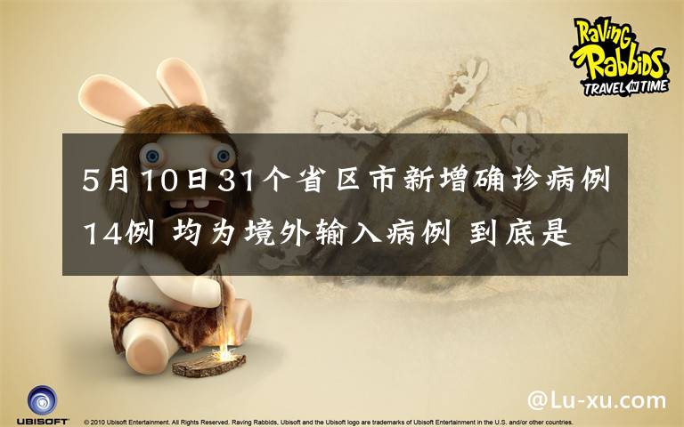 5月10日31个省区市新增确诊病例14例 均为境外输入病例 到底是什么状况?