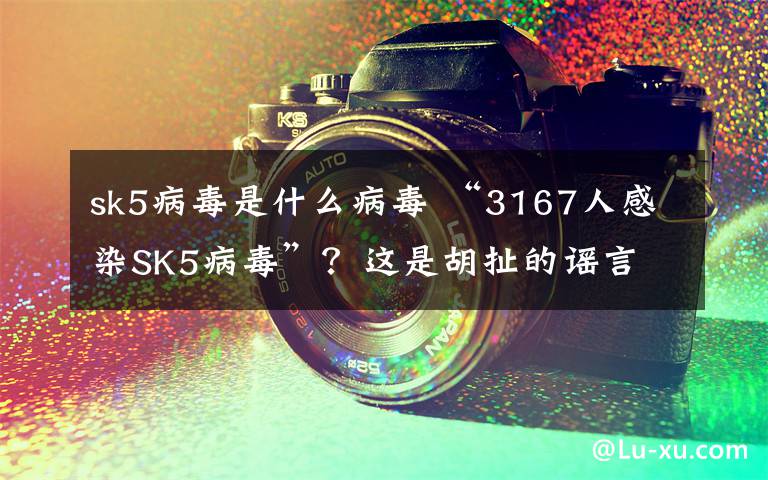 sk5病毒是什么病毒 “3167人感染SK5病毒”?这是胡扯的谣言