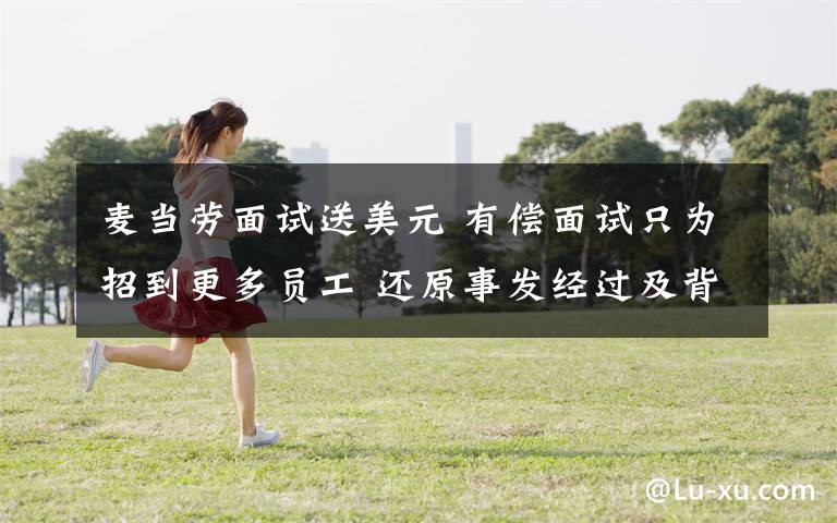 麦当劳面试送美元 有偿面试只为招到更多员工 还原事发经过及背后真相!