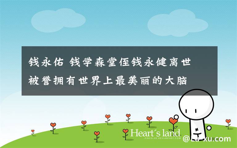 钱永佑 钱学森堂侄钱永健离世 被誉拥有世界上最美丽的大脑