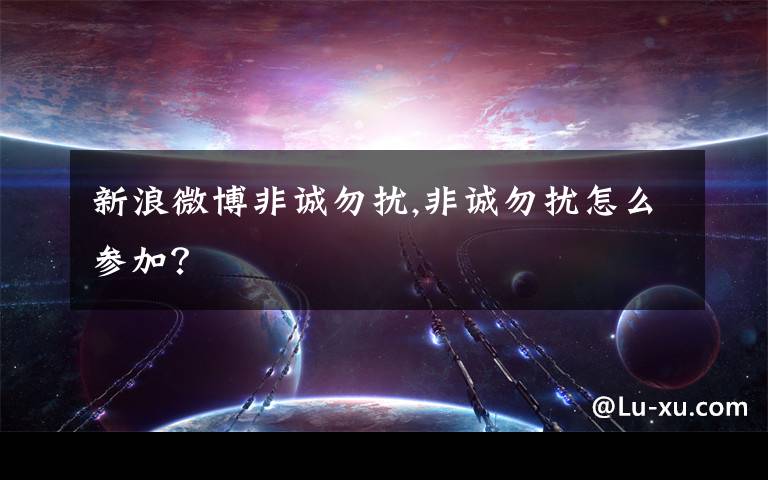 新浪微博非诚勿扰,非诚勿扰怎么参加？