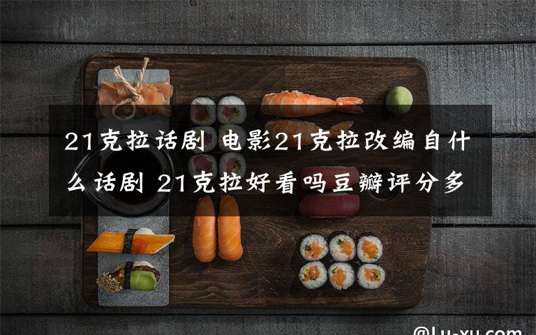 21克拉话剧 电影21克拉改编自什么话剧 21克拉好看吗豆瓣评分多少?