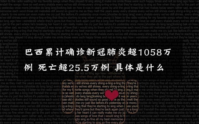巴西累计确诊新冠肺炎超1058万例 死亡超25.5万例 具体是什么情况？
