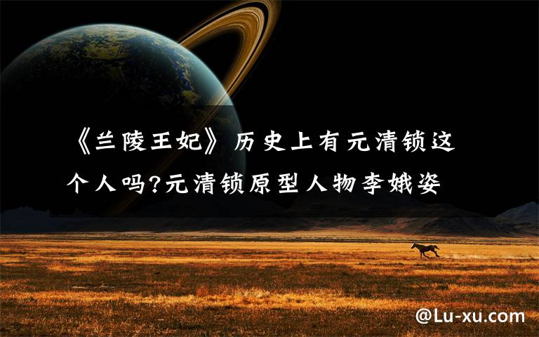 《兰陵王妃》历史上有元清锁这个人吗?元清锁原型人物李娥姿